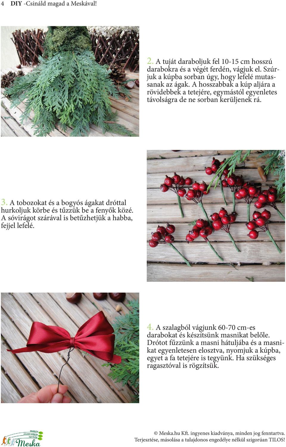 A hosszabbak a kúp aljára a rövidebbek a tetejére, egymástól egyenletes távolságra de ne sorban kerüljenek rá. 3.