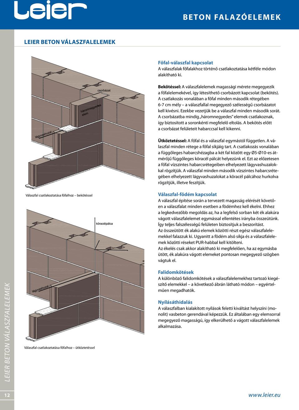 A csatlakozás vonalában a főfal minden második rétegében 6-7 cm mély a válaszfallal megegyező szélességű csorbázatot kell kivésni. Ezekbe vezetjük be a válaszfal minden második sorát.