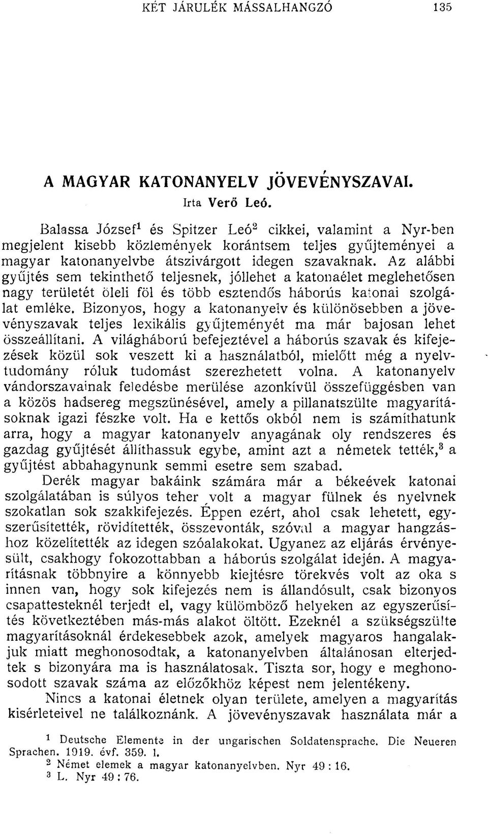 Az alábbi gyűjtés sem tekinthető teljesnek, jóllehet a katonaélet meglehetősen nagy területét Öleli föl és több esztendős háborús katonai szolgálat emléke.
