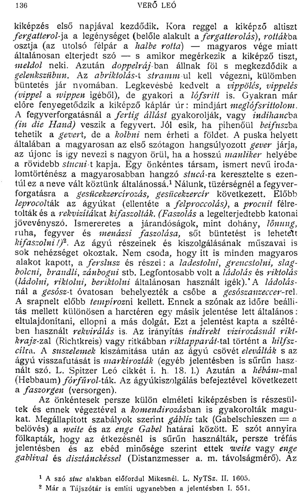 Az abriktolás- stramm ul kell végezni, külömben büntetés jár nyomában. Legkevésbé kedvelt a vippölés, vippelés (vippel a wippen igéből), de gyakori a lófsritt is.