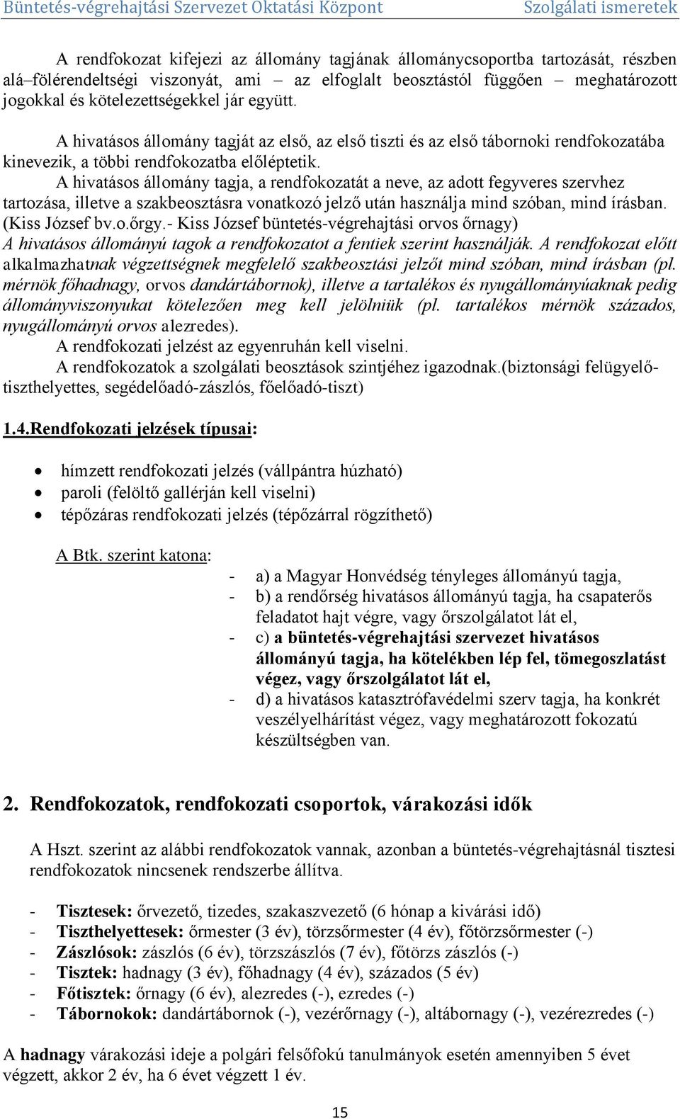 A hivatásos állomány tagja, a rendfokozatát a neve, az adott fegyveres szervhez tartozása, illetve a szakbeosztásra vonatkozó jelző után használja mind szóban, mind írásban. (Kiss József bv.o.őrgy.