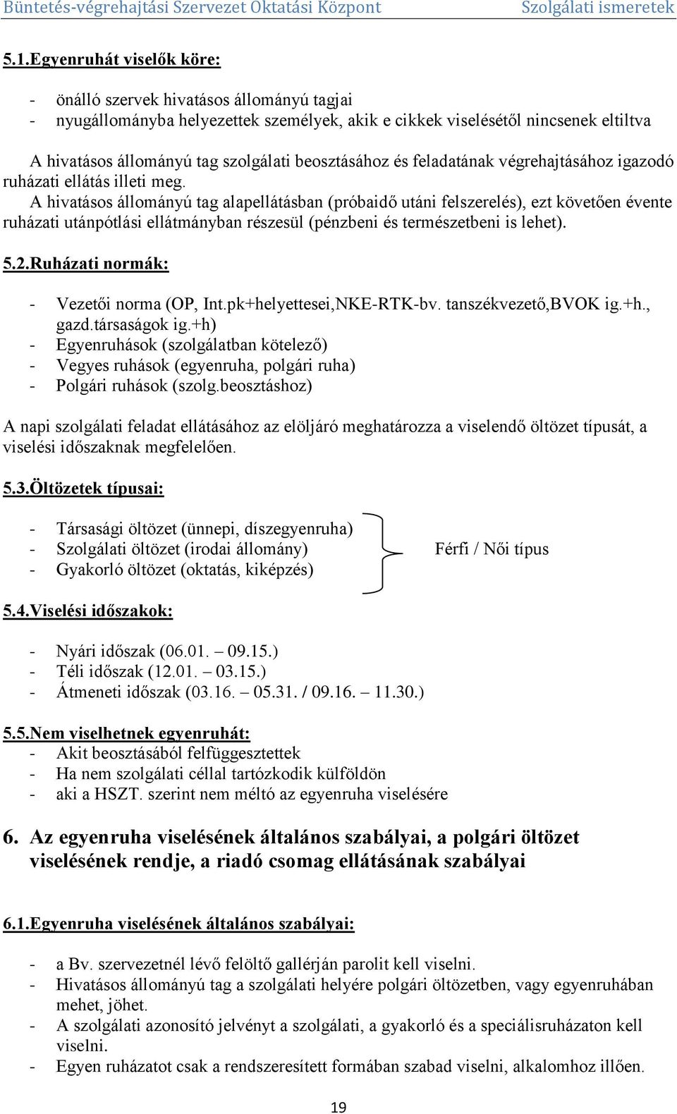 A hivatásos állományú tag alapellátásban (próbaidő utáni felszerelés), ezt követően évente ruházati utánpótlási ellátmányban részesül (pénzbeni és természetbeni is lehet). 5.2.