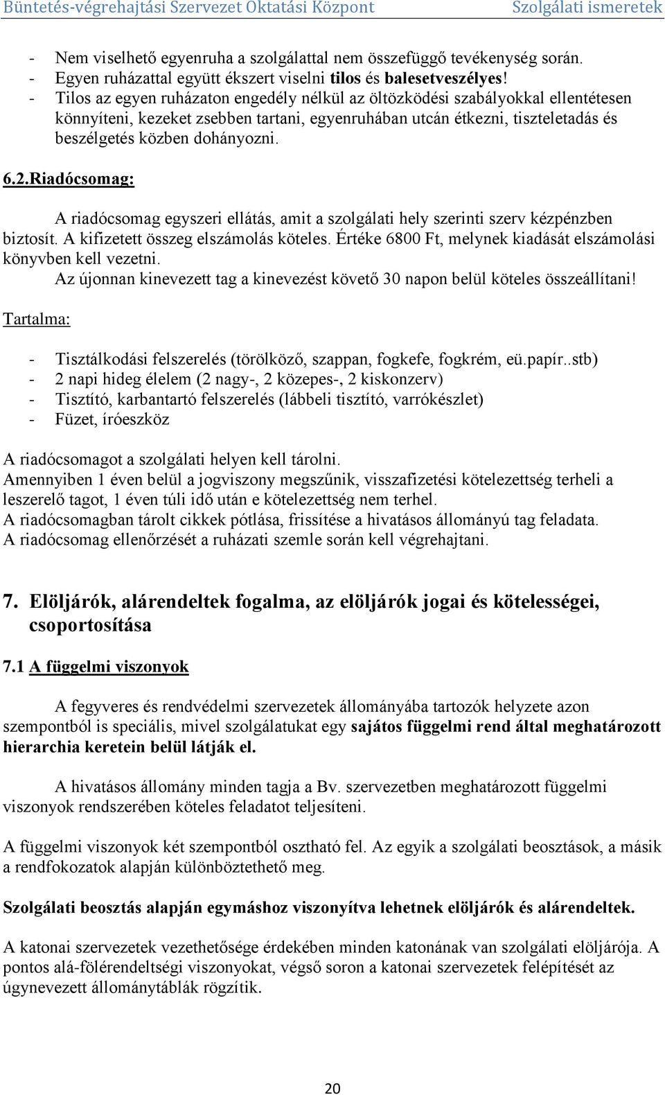 2.Riadócsomag: A riadócsomag egyszeri ellátás, amit a szolgálati hely szerinti szerv kézpénzben biztosít. A kifizetett összeg elszámolás köteles.