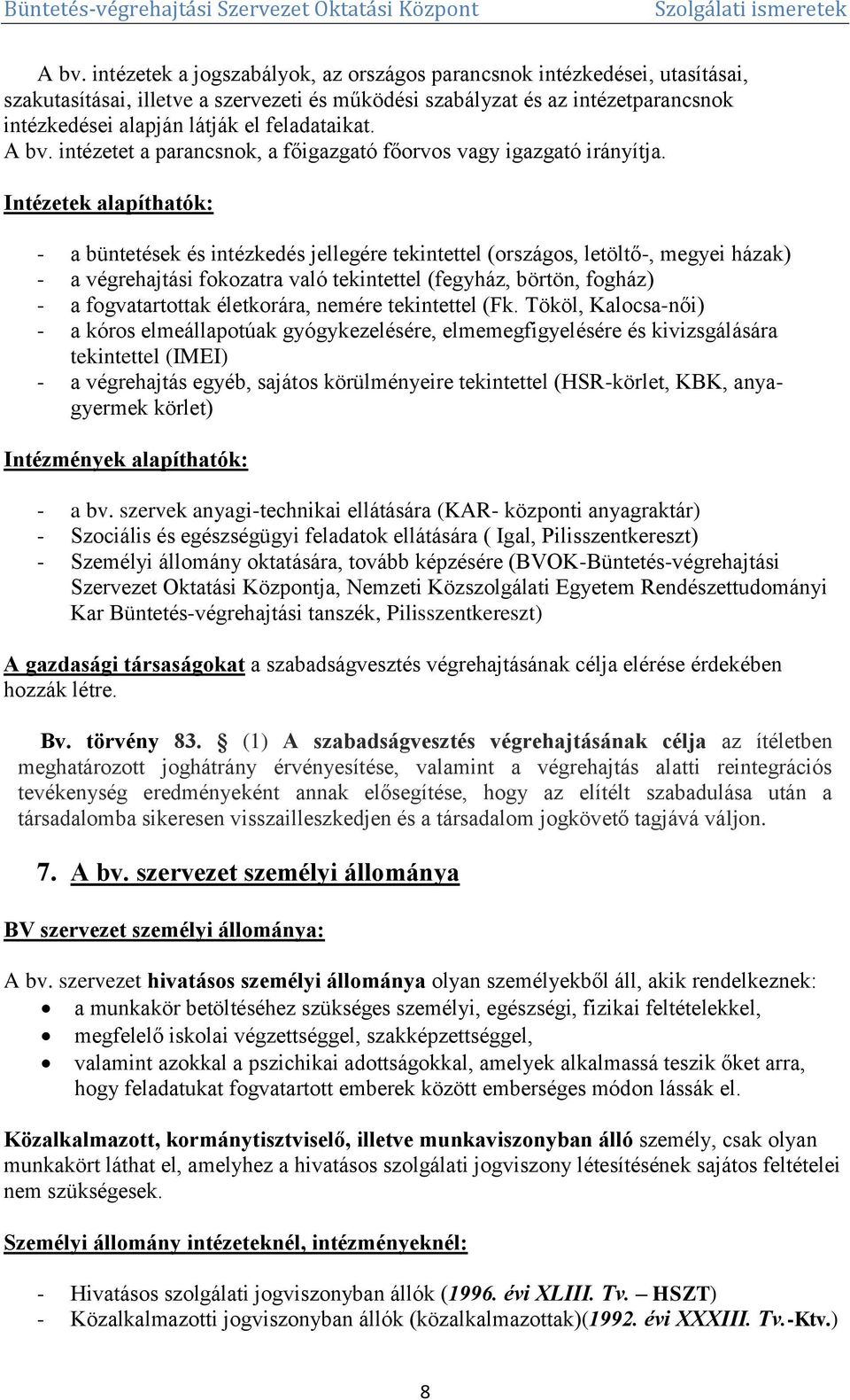 Intézetek alapíthatók: - a büntetések és intézkedés jellegére tekintettel (országos, letöltő-, megyei házak) - a végrehajtási fokozatra való tekintettel (fegyház, börtön, fogház) - a fogvatartottak