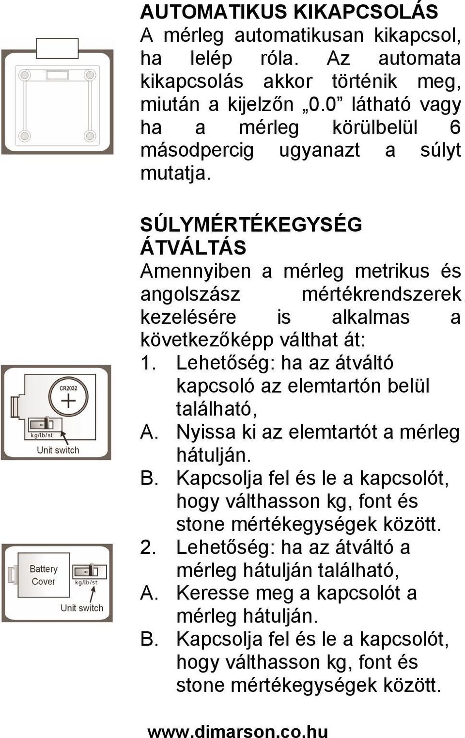 SÚLYMÉRTÉKEGYSÉG ÁTVÁLTÁS Amennyiben a mérleg metrikus és angolszász mértékrendszerek kezelésére is alkalmas a következőképp válthat át: 1.