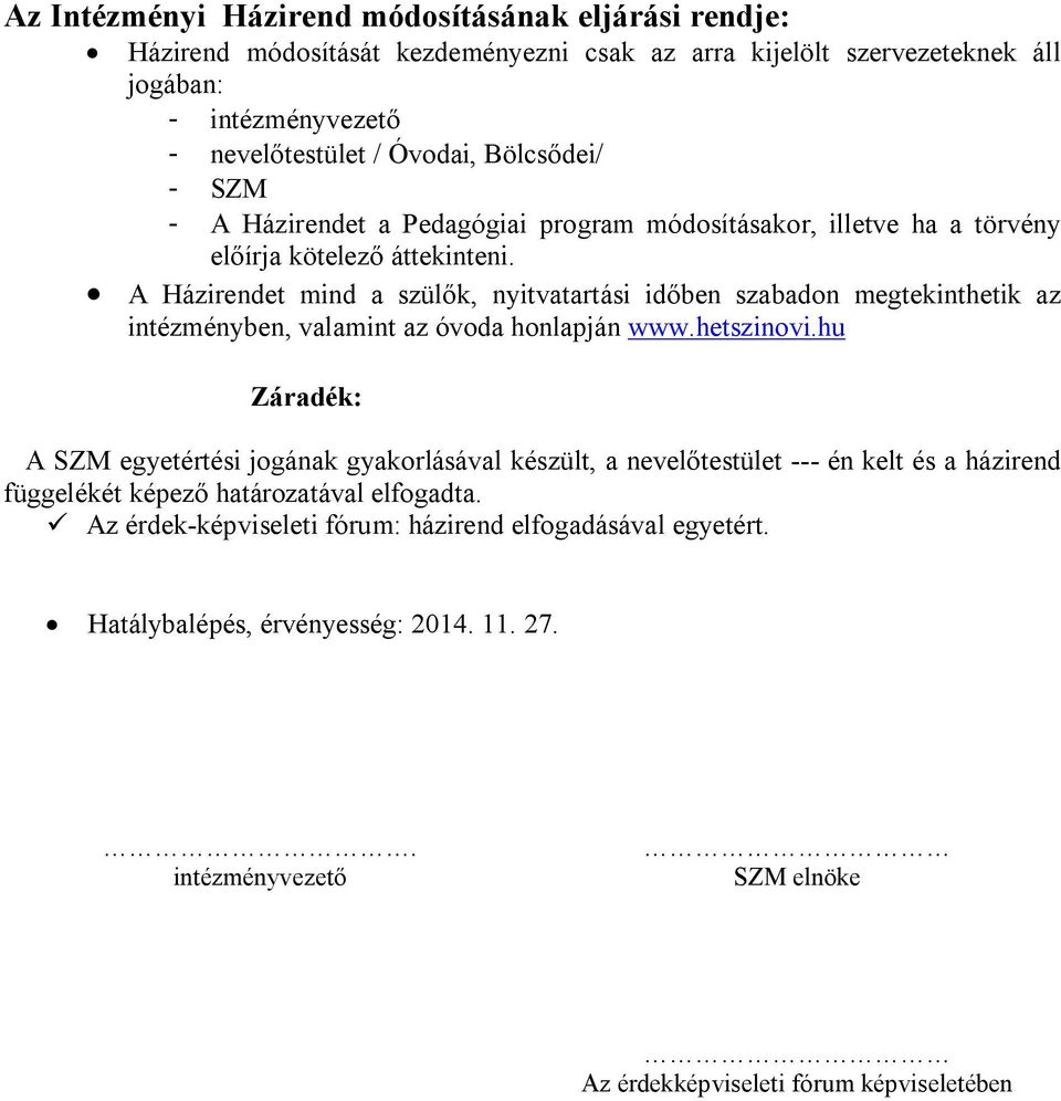 A Házirendet mind a szülők, nyitvatartási időben szabadon megtekinthetik az intézményben, valamint az óvoda honlapján www.hetszinovi.