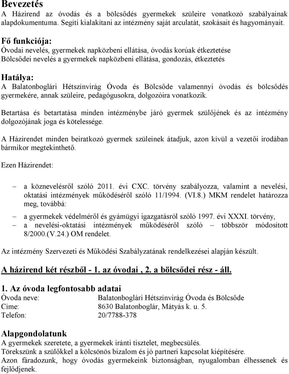 Óvoda és Bölcsőde valamennyi óvodás és bölcsődés gyermekére, annak szüleire, pedagógusokra, dolgozóira vonatkozik.