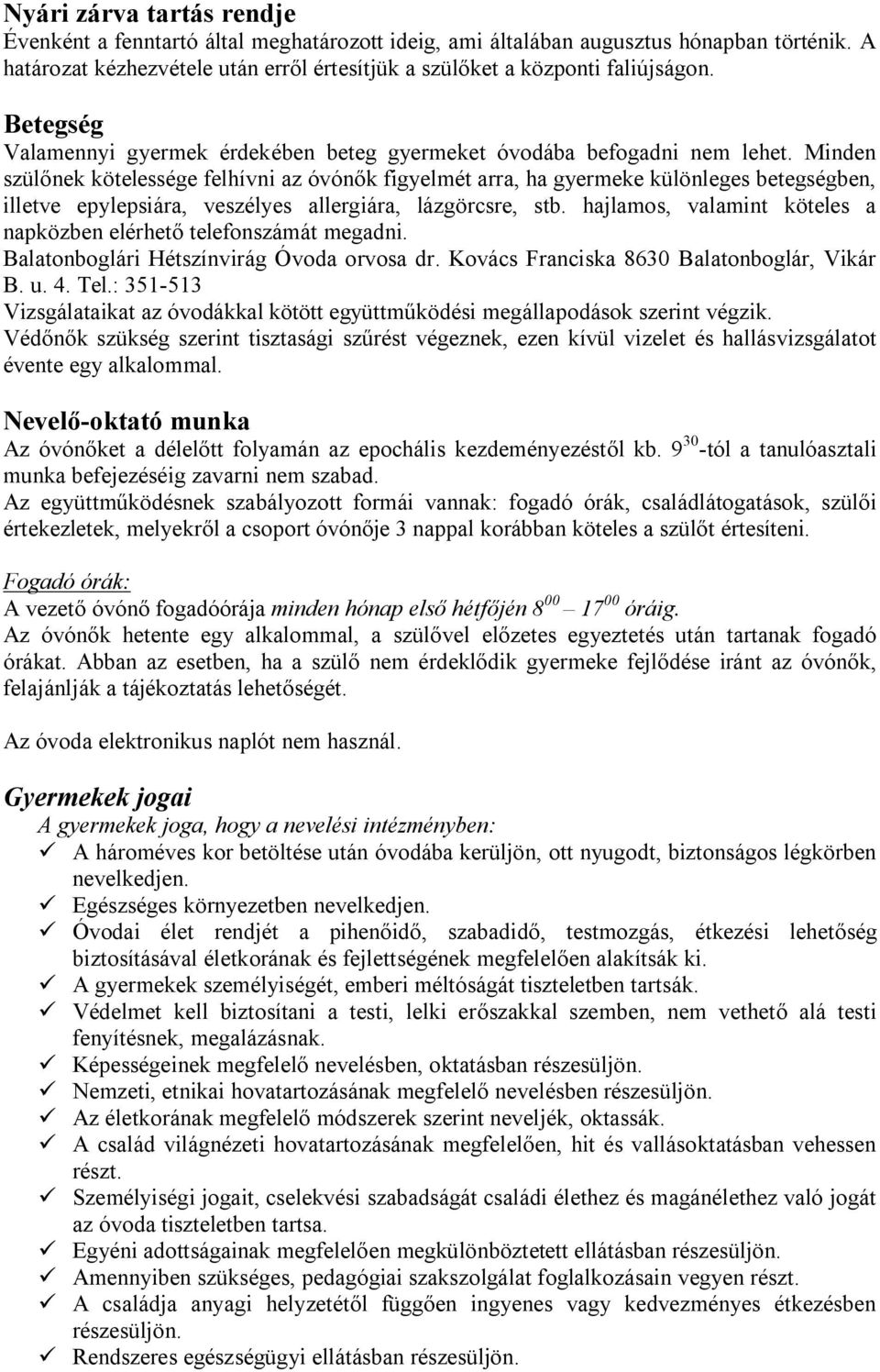 Minden szülőnek kötelessége felhívni az óvónők figyelmét arra, ha gyermeke különleges betegségben, illetve epylepsiára, veszélyes allergiára, lázgörcsre, stb.