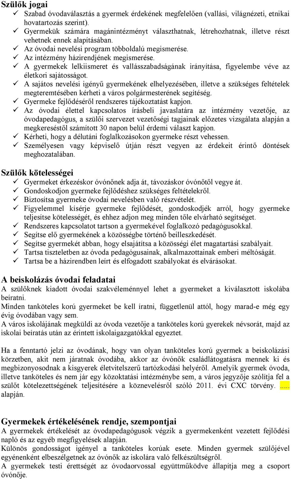 ü Az intézmény házirendjének megismerése. ü A gyermekek lelkiismeret és vallásszabadságának irányítása, figyelembe véve az életkori sajátosságot.