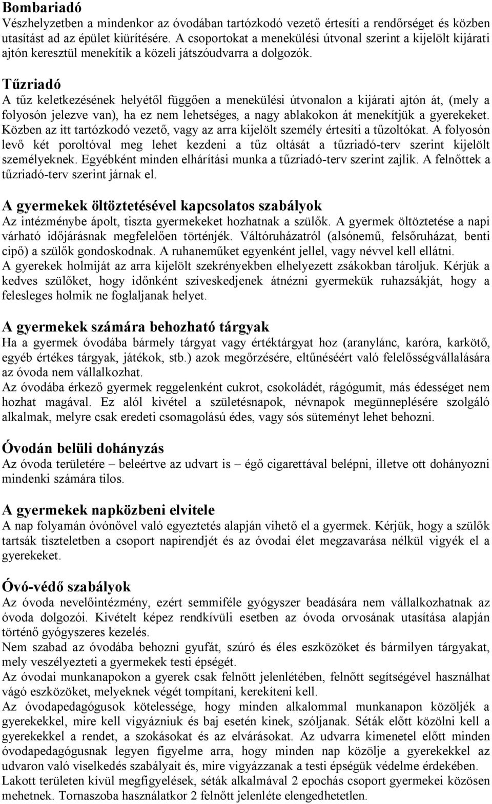 Tűzriadó A tűz keletkezésének helyétől függően a menekülési útvonalon a kijárati ajtón át, (mely a folyosón jelezve van), ha ez nem lehetséges, a nagy ablakokon át menekítjük a gyerekeket.