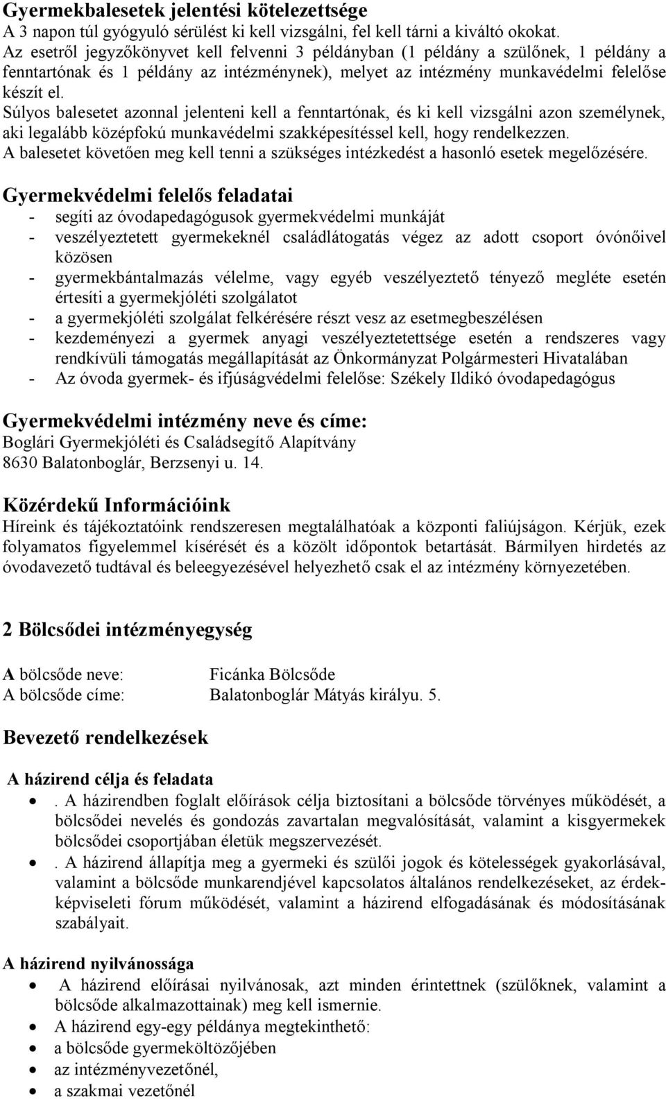 Súlyos balesetet azonnal jelenteni kell a fenntartónak, és ki kell vizsgálni azon személynek, aki legalább középfokú munkavédelmi szakképesítéssel kell, hogy rendelkezzen.