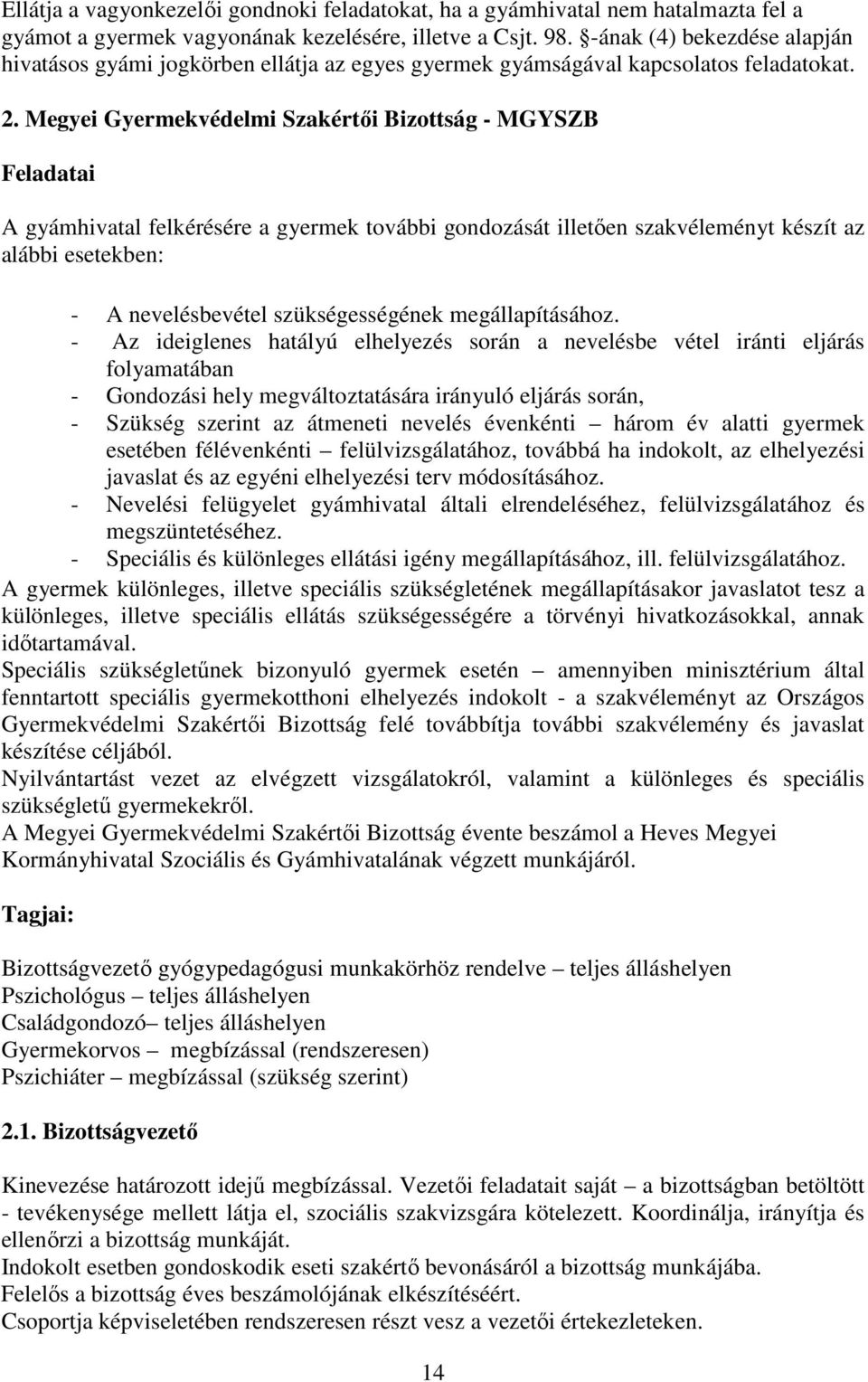 Megyei Gyermekvédelmi Szakértői Bizottság - MGYSZB Feladatai A gyámhivatal felkérésére a gyermek további gondozását illetően szakvéleményt készít az alábbi esetekben: - A nevelésbevétel