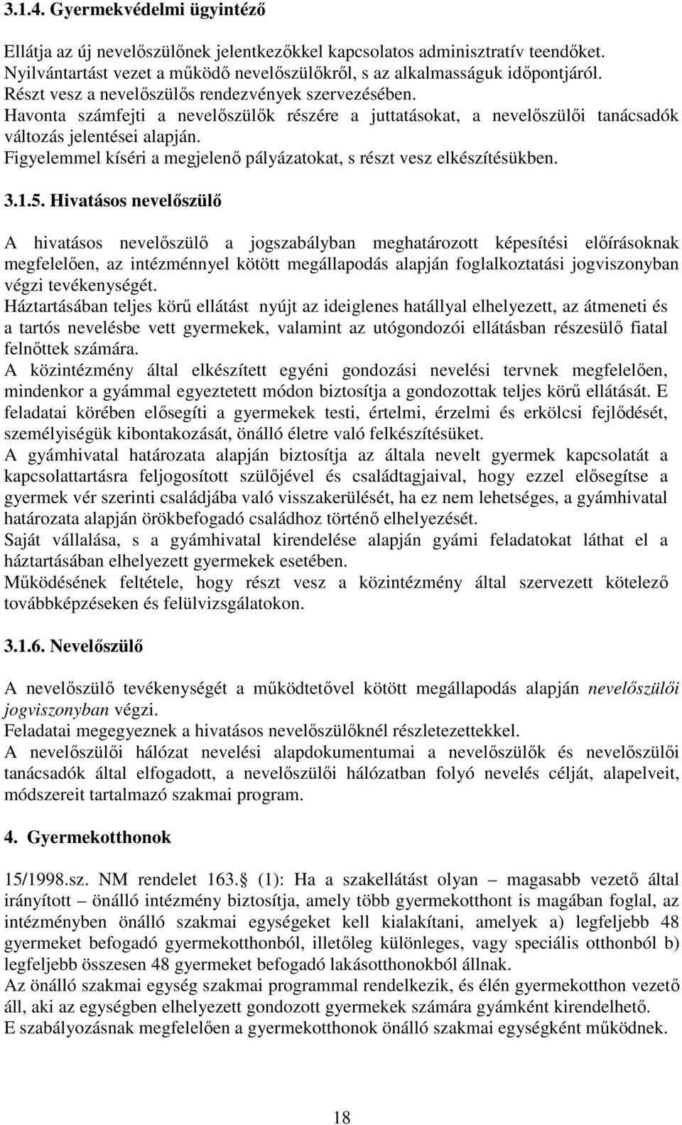 Figyelemmel kíséri a megjelenő pályázatokat, s részt vesz elkészítésükben. 3.1.5.