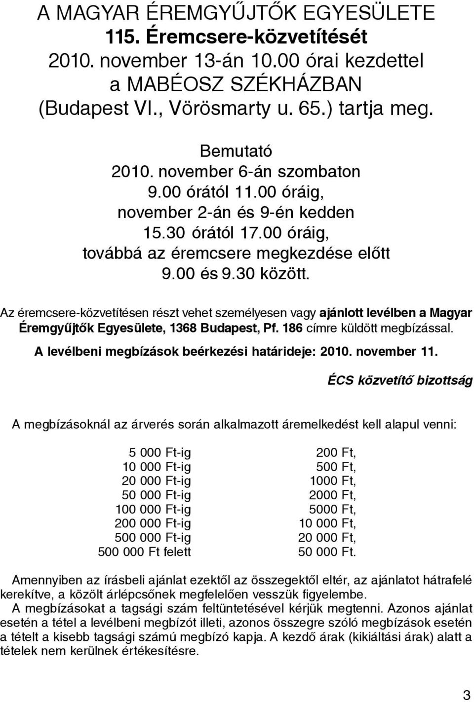 Az éremcsere-közvetítésen részt vehet személyesen vagy ajánlott levélben a Magyar Éremgyûjtõk Egyesülete, 1368 Budapest, Pf. 186 címre küldött megbízással.