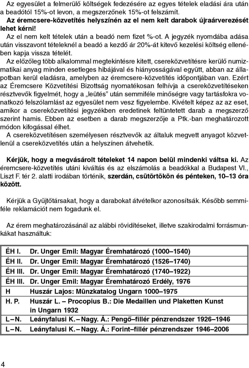 A jegyzék nyomdába adása után visszavont tételeknél a beadó a kezdõ ár 20%-át kitevõ kezelési költség ellenében kapja vissza tételét.