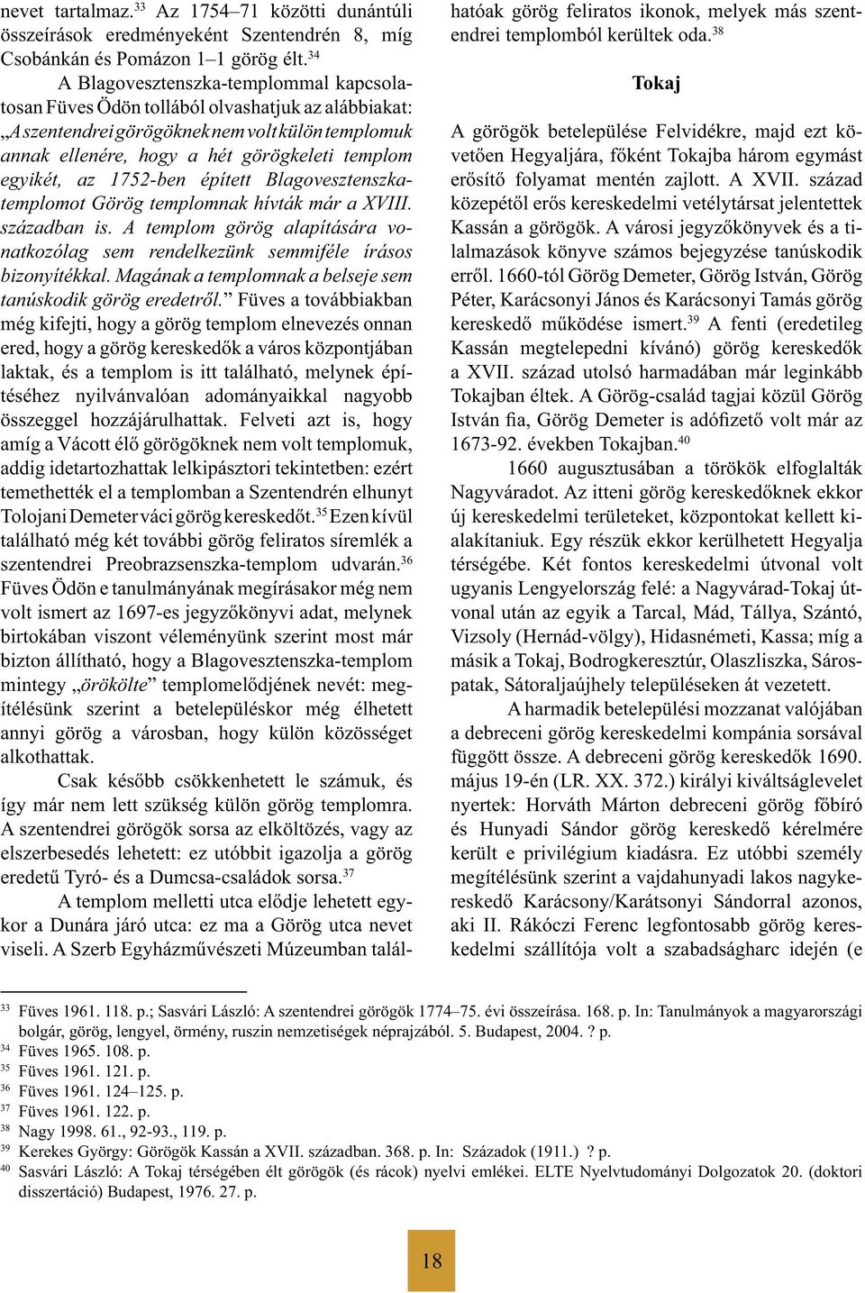 egyikét, az 1752-ben épített Blagovesztenszkatemp lomot Görög templomnak hívták már a XVIII. században is. A templom görög alapítására vonat kozólag sem rendelkezünk semmiféle írásos bizonyítékkal.