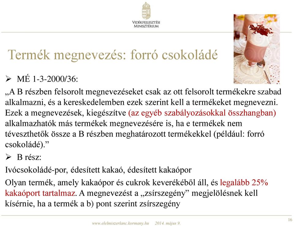 Ezek a megnevezések, kiegészítve (az egyéb szabályozásokkal összhangban) alkalmazhatók más termékek megnevezésére is, ha e termékek nem téveszthetők össze a B részben