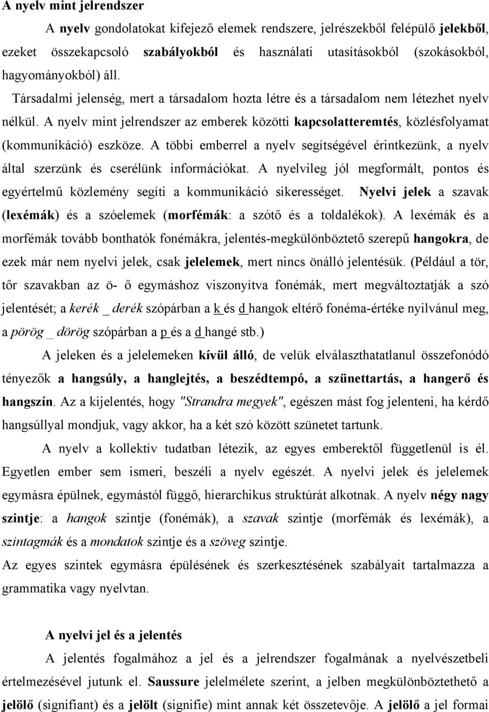 A többi emberrel a nyelv segítségével érintkezünk, a nyelv által szerzünk és cserélünk információkat. A nyelvileg jól megformált, pontos és egyértelmű közlemény segíti a kommunikáció sikerességet.