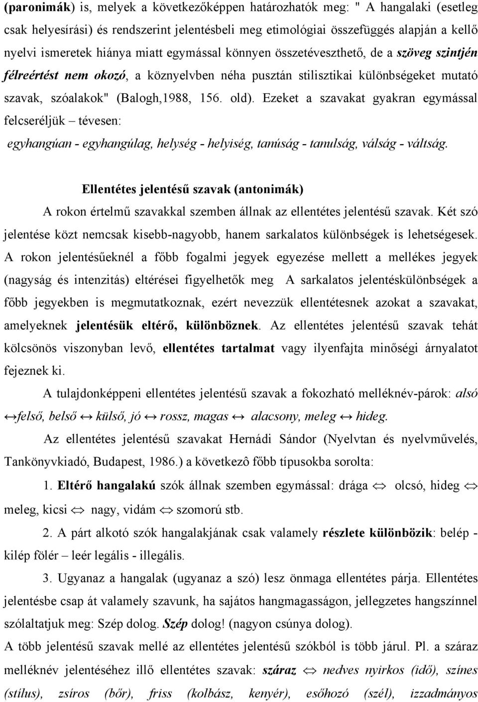 Ezeket a szavakat gyakran egymással felcseréljük tévesen: egyhangúan - egyhangúlag, helység - helyiség, tanúság - tanulság, válság - váltság.