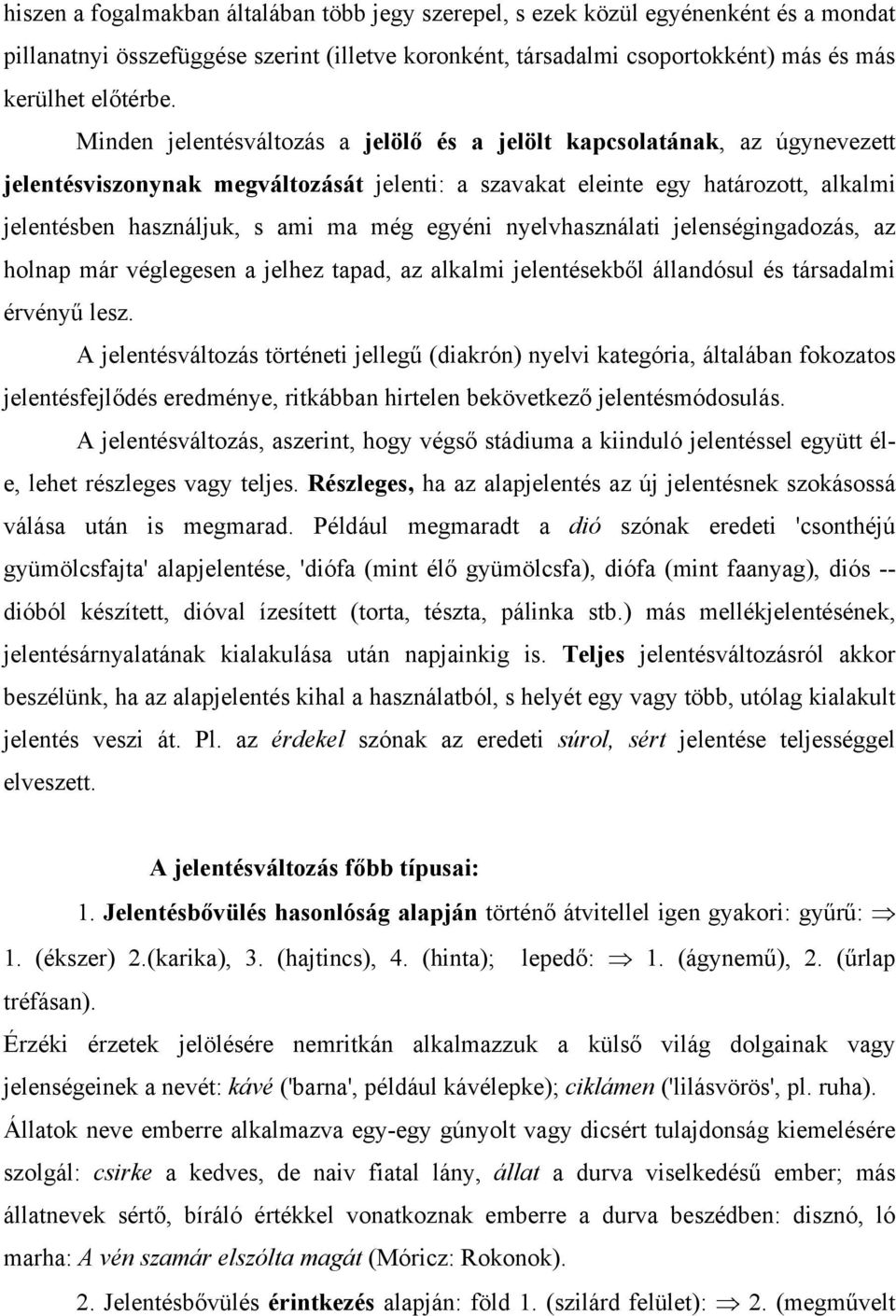 egyéni nyelvhasználati jelenségingadozás, az holnap már véglegesen a jelhez tapad, az alkalmi jelentésekből állandósul és társadalmi érvényű lesz.