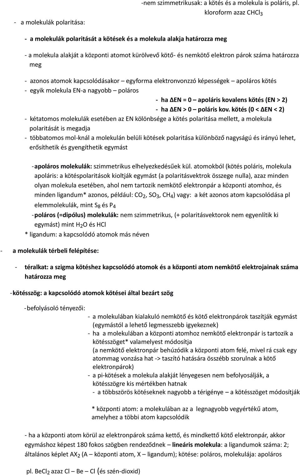 azonos atomok kapcsolódásakor egyforma elektronvonzzó képességek apoláros kötés - egyik molekula EN-a nagyobb poláros - ha EN = 0 apoláris kovalens kötés (EN > 2) - ha EN > 0 poláris kov.