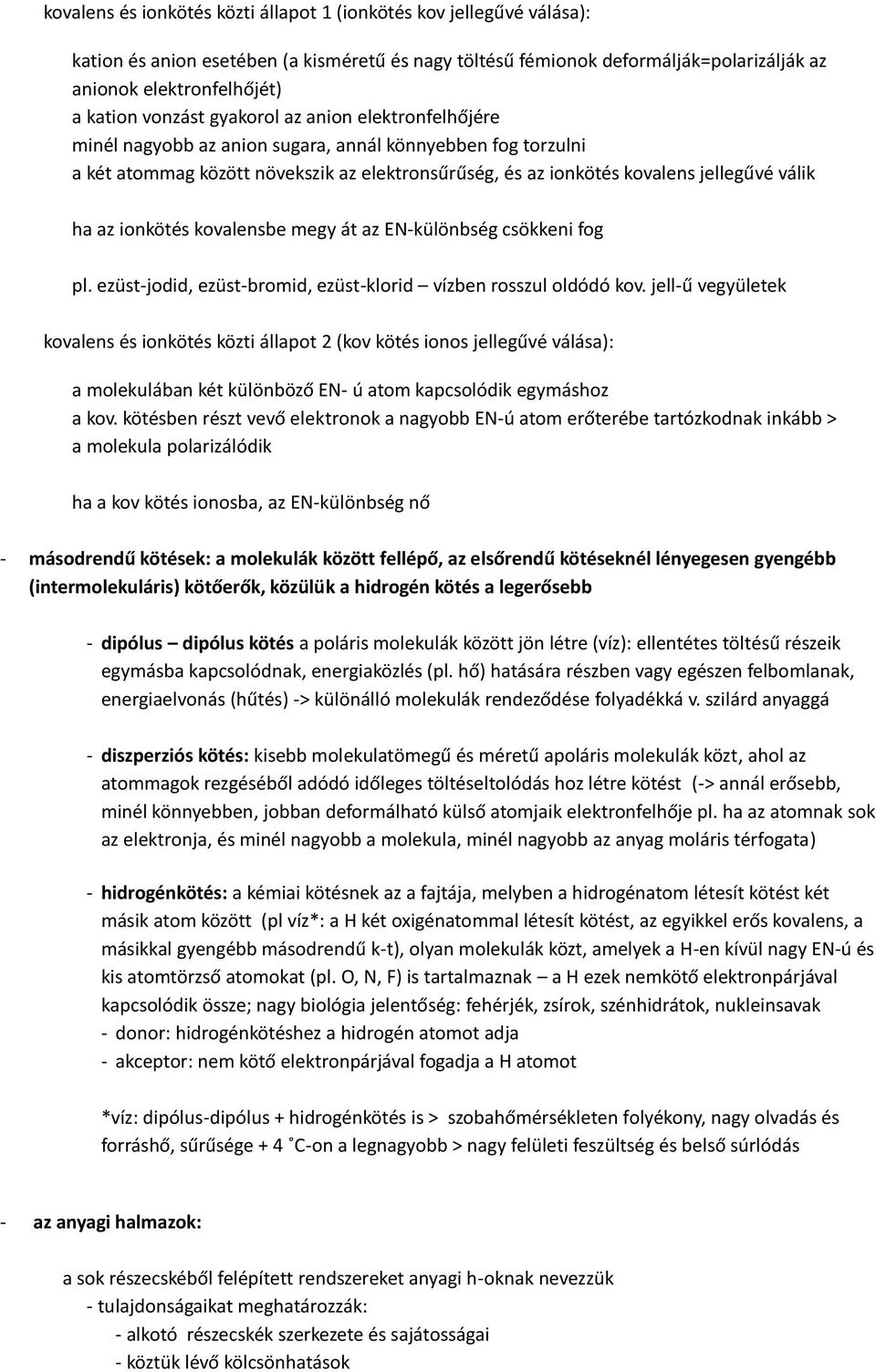 az ionkötés kovalensbe megy át az EN-különbség csökkeni fog pl. ezüst-jodid, ezüst-bromid, ezüst-klorid vízben rosszul oldódó kov.