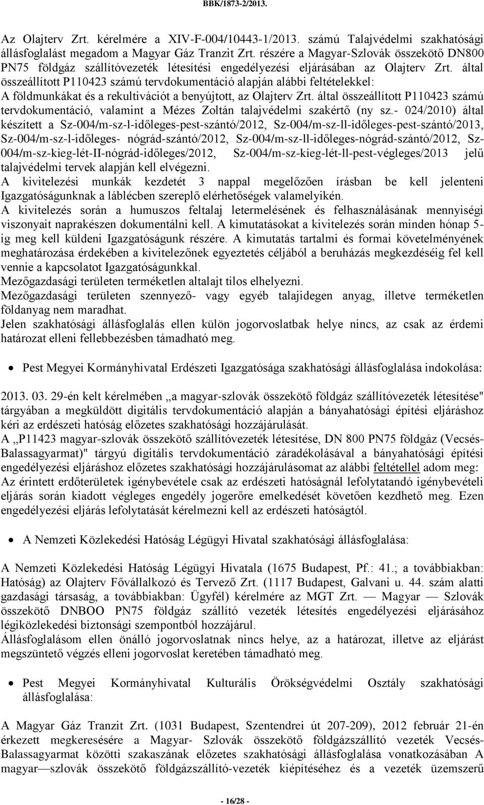 által összeállított P11023 számú tervdokumentáció alapján alábbi feltételekkel: A földmunkákat és a rekultivációt a benyújtott, az Olajterv Zrt.