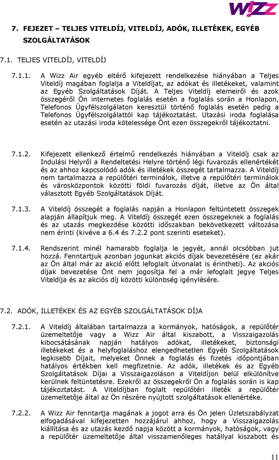 1. A Wizz Air egyéb eltérő kifejezett rendelkezése hiányában a Teljes Viteldíj magában foglalja a Viteldíjat, az adókat és illetékeket, valamint az Egyéb Szolgáltatások Díját.