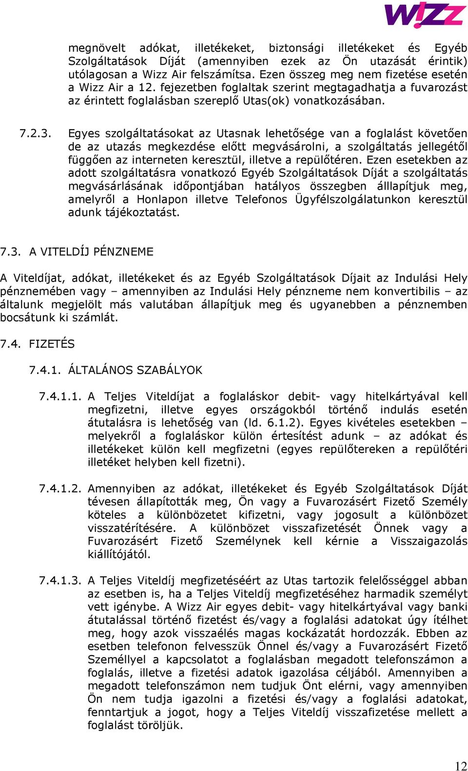 Egyes szolgáltatásokat az Utasnak lehetősége van a foglalást követően de az utazás megkezdése előtt megvásárolni, a szolgáltatás jellegétől függően az interneten keresztül, illetve a repülőtéren.