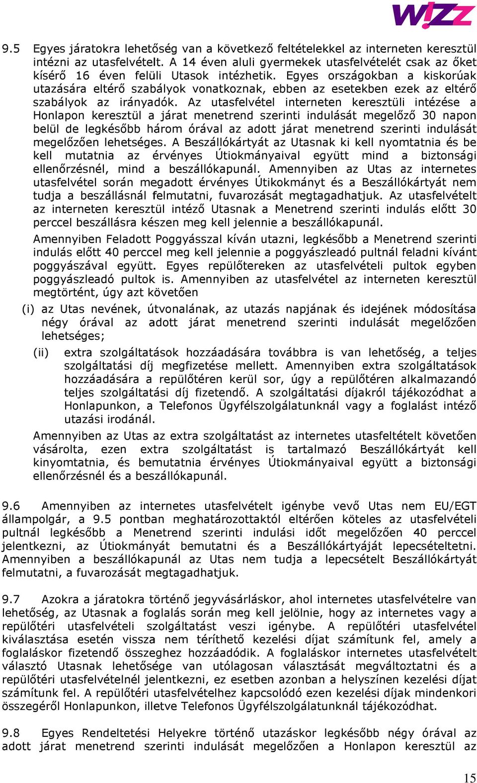 Egyes országokban a kiskorúak utazására eltérő szabályok vonatkoznak, ebben az esetekben ezek az eltérő szabályok az irányadók.