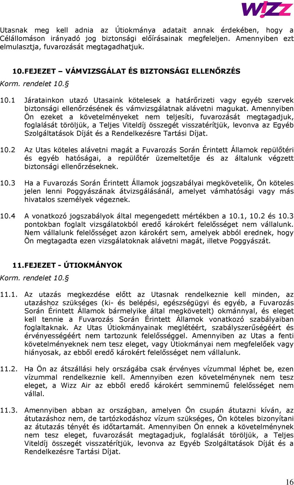 Amennyiben Ön ezeket a követelményeket nem teljesíti, fuvarozását megtagadjuk, foglalását töröljük, a Teljes Viteldíj összegét visszatérítjük, levonva az Egyéb Szolgáltatások Díját és a Rendelkezésre