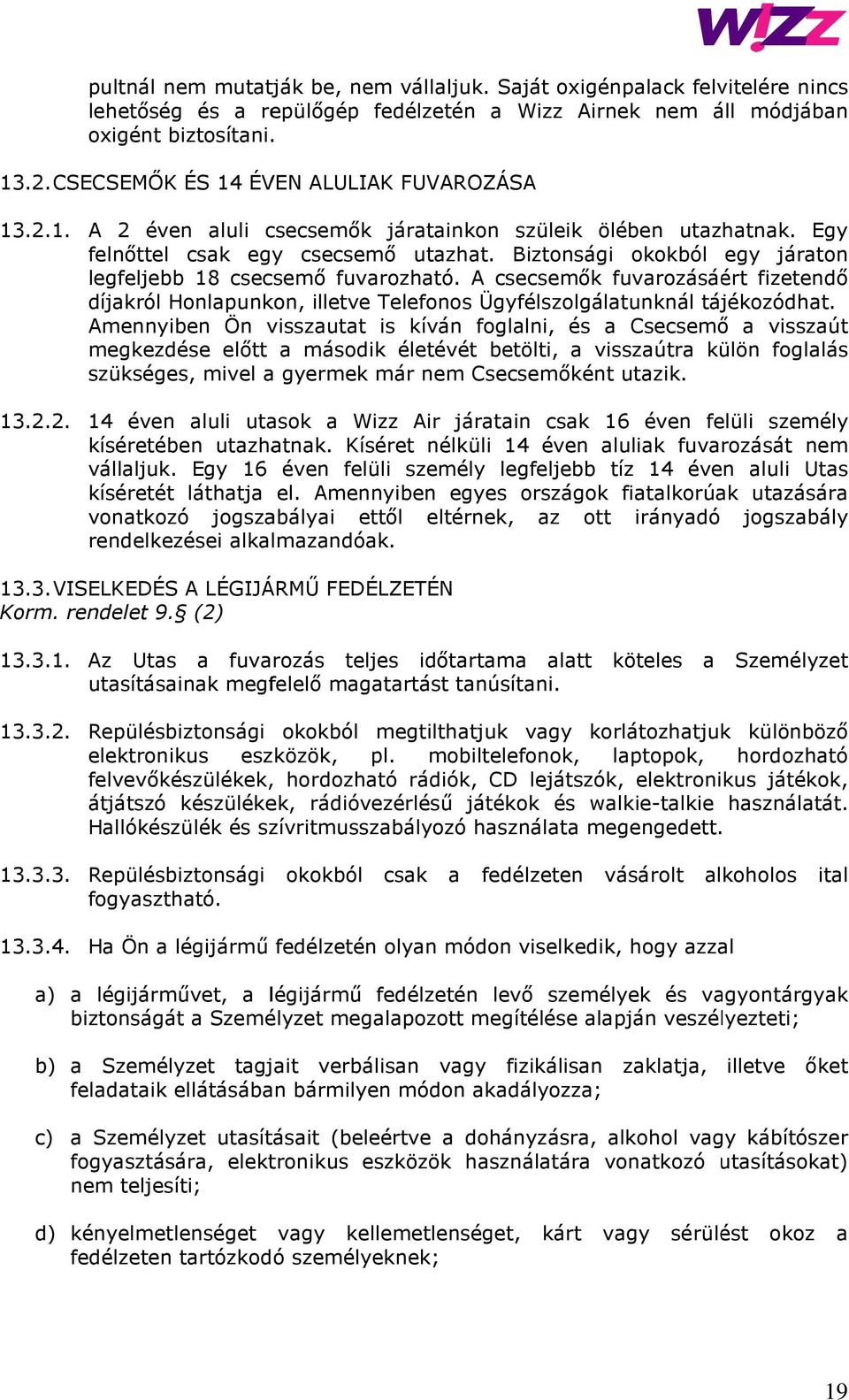 Biztonsági okokból egy járaton legfeljebb 18 csecsemő fuvarozható. A csecsemők fuvarozásáért fizetendő díjakról Honlapunkon, illetve Telefonos Ügyfélszolgálatunknál tájékozódhat.