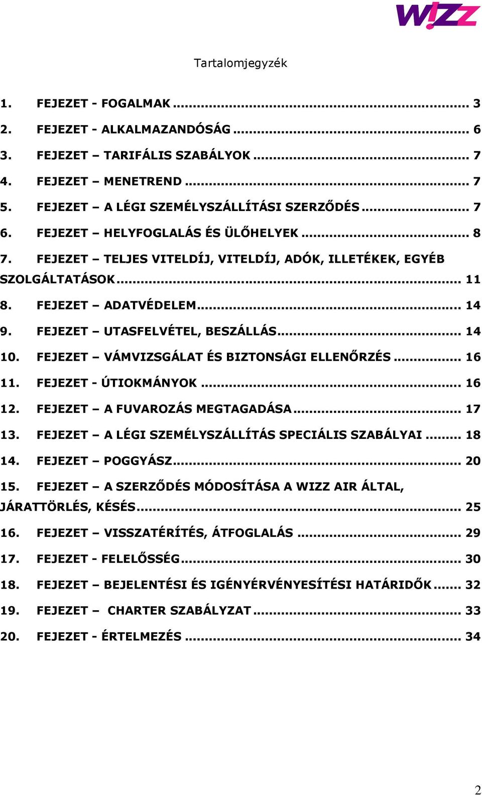 FEJEZET VÁMVIZSGÁLAT ÉS BIZTONSÁGI ELLENŐRZÉS... 16 11. FEJEZET - ÚTIOKMÁNYOK... 16 12. FEJEZET A FUVAROZÁS MEGTAGADÁSA... 17 13. FEJEZET A LÉGI SZEMÉLYSZÁLLÍTÁS SPECIÁLIS SZABÁLYAI... 18 14.