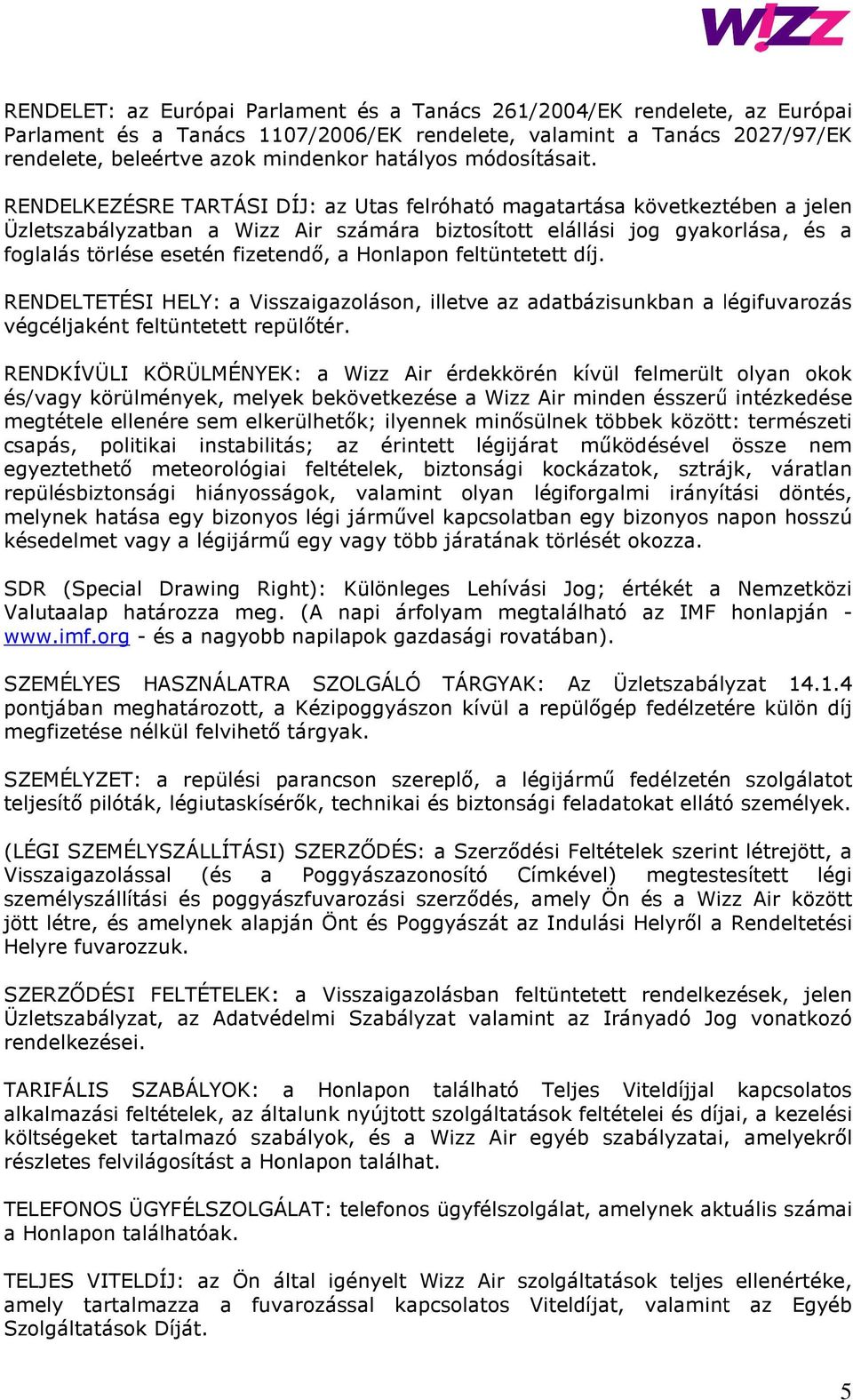 RENDELKEZÉSRE TARTÁSI DÍJ: az Utas felróható magatartása következtében a jelen Üzletszabályzatban a Wizz Air számára biztosított elállási jog gyakorlása, és a foglalás törlése esetén fizetendő, a