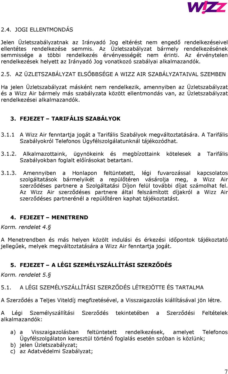 AZ ÜZLETSZABÁLYZAT ELSŐBBSÉGE A WIZZ AIR SZABÁLYZATAIVAL SZEMBEN Ha jelen Üzletszabályzat másként nem rendelkezik, amennyiben az Üzletszabályzat és a Wizz Air bármely más szabályzata között