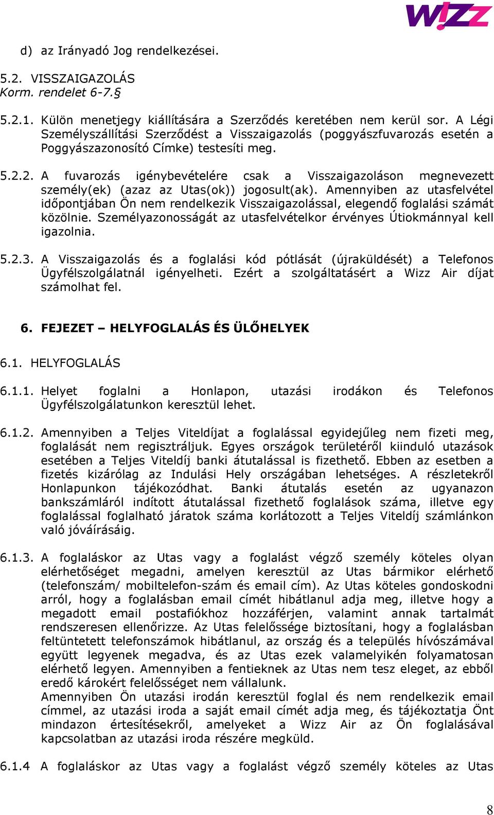 2. A fuvarozás igénybevételére csak a Visszaigazoláson megnevezett személy(ek) (azaz az Utas(ok)) jogosult(ak).