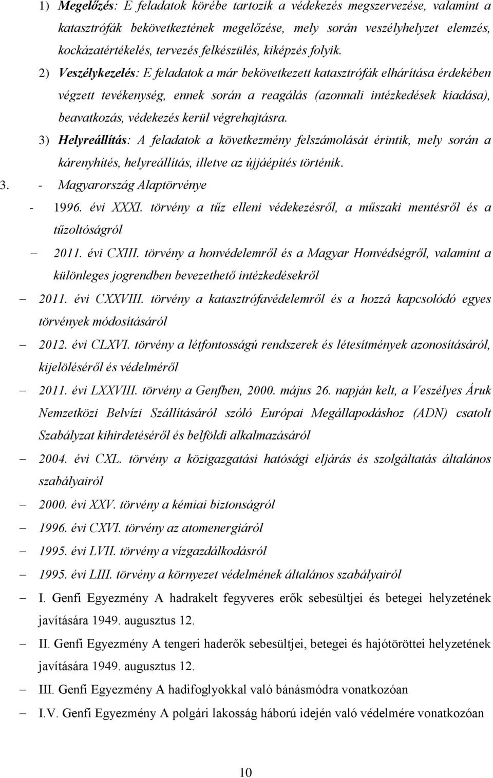 2) Veszélykezelés: E feladatok a már bekövetkezett katasztrófák elhárítása érdekében végzett tevékenység, ennek során a reagálás (azonnali intézkedések kiadása), beavatkozás, védekezés kerül