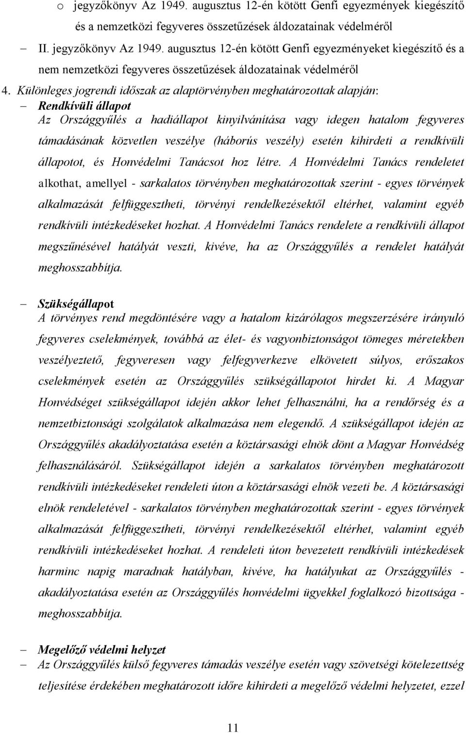(háborús veszély) esetén kihirdeti a rendkívüli állapotot, és Honvédelmi Tanácsot hoz létre.