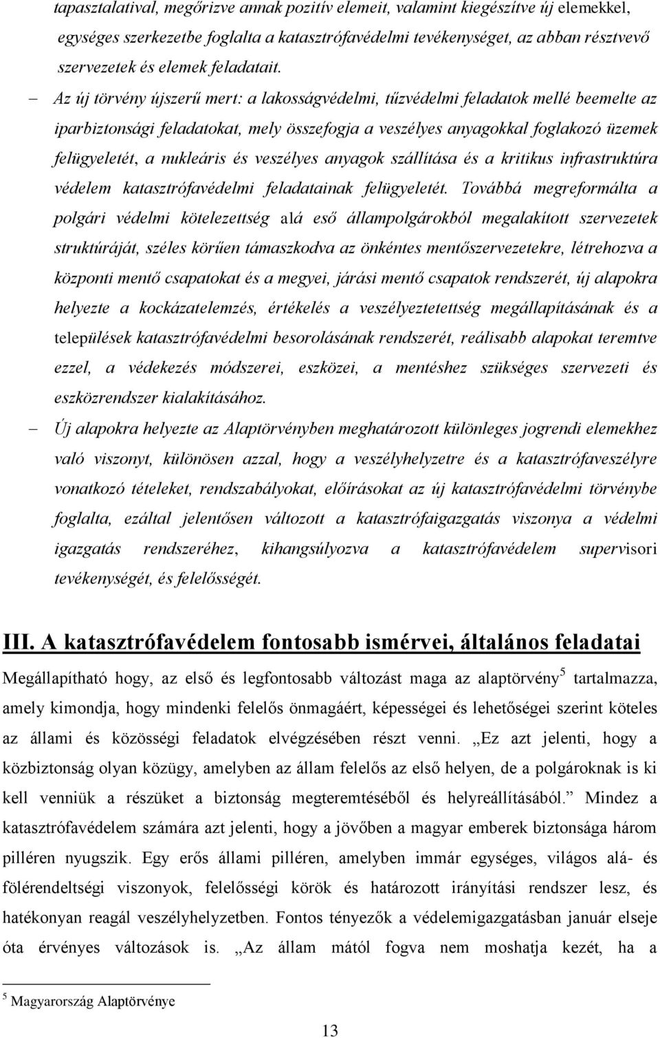 Az új törvény újszerű mert: a lakosságvédelmi, tűzvédelmi feladatok mellé beemelte az iparbiztonsági feladatokat, mely összefogja a veszélyes anyagokkal foglakozó üzemek felügyeletét, a nukleáris és