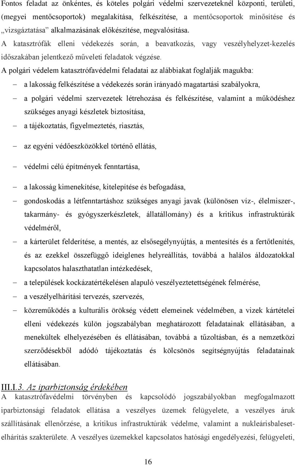 A polgári védelem katasztrófavédelmi feladatai az alábbiakat foglalják magukba: a lakosság felkészítése a védekezés során irányadó magatartási szabályokra, a polgári védelmi szervezetek létrehozása