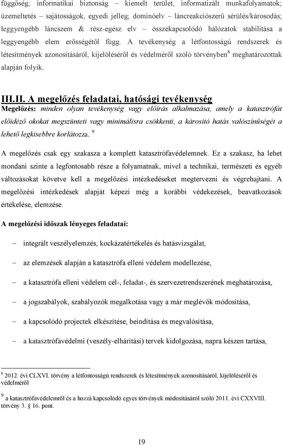 A tevékenység a létfontosságú rendszerek és létesítmények azonosításáról, kijelöléséről és védelméről szóló törvényben 8 meghatározottak alapján folyik. III