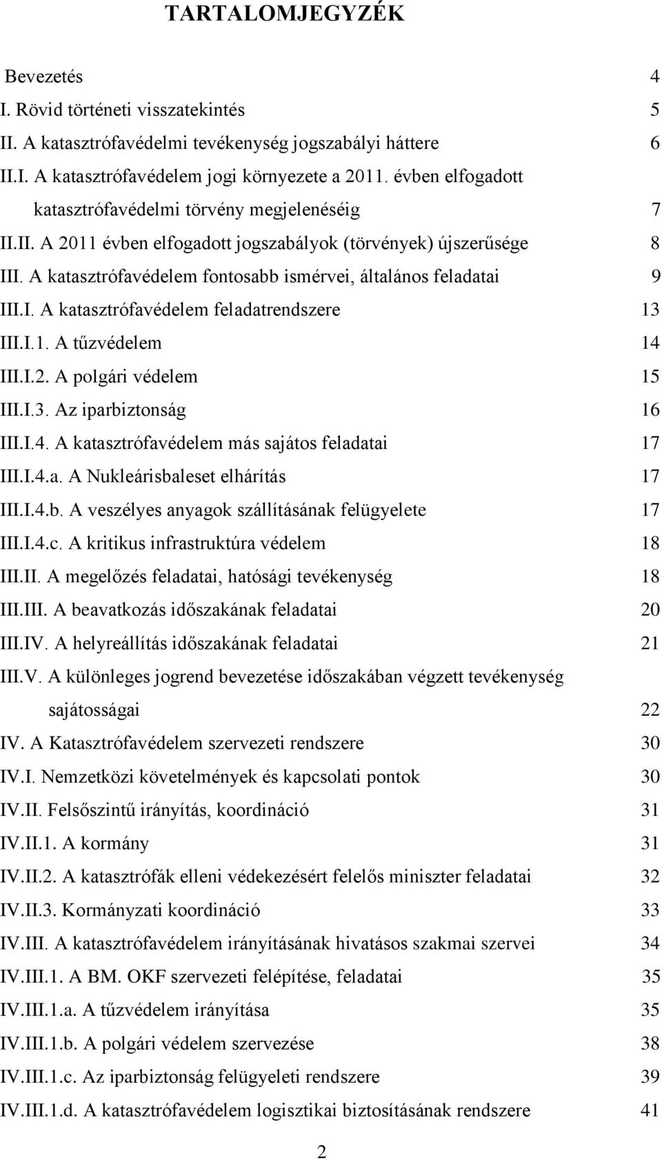 A katasztrófavédelem fontosabb ismérvei, általános feladatai 9 III.I. A katasztrófavédelem feladatrendszere 13 III.I.1. A tűzvédelem 14 III.I.2. A polgári védelem 15 III.I.3. Az iparbiztonság 16 III.
