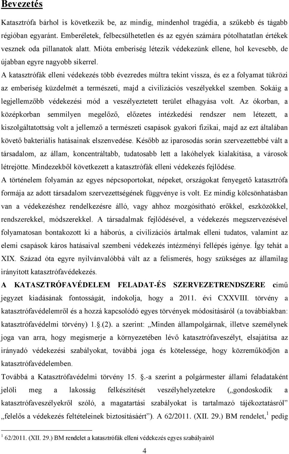A katasztrófák elleni védekezés több évezredes múltra tekint vissza, és ez a folyamat tükrözi az emberiség küzdelmét a természeti, majd a civilizációs veszélyekkel szemben.