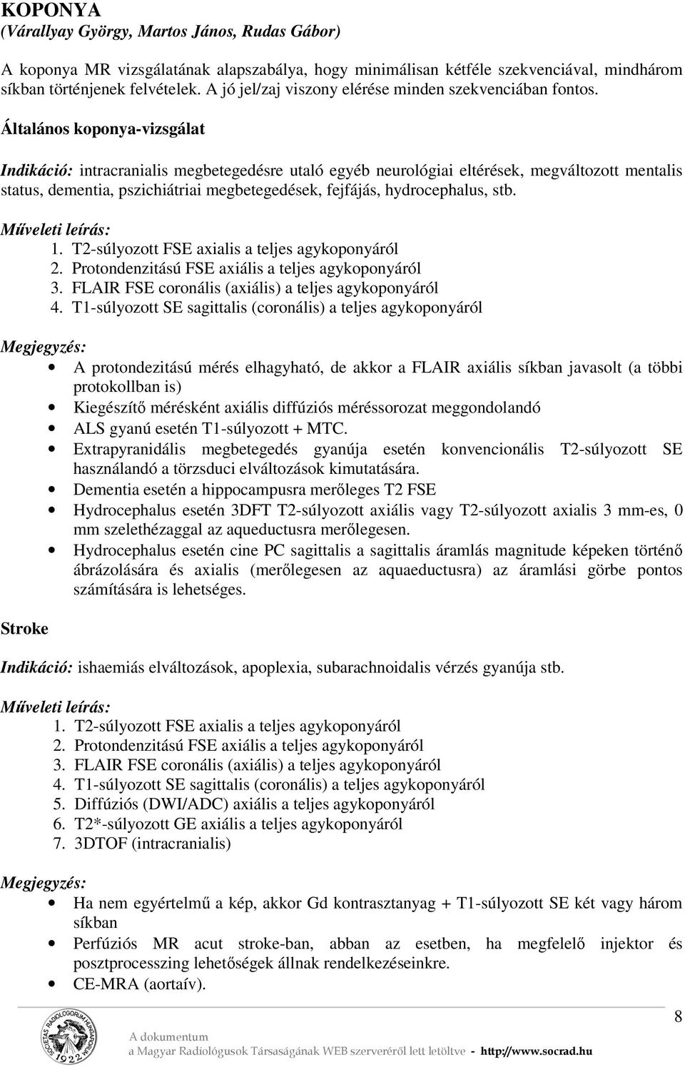 Általános koponya-vizsgálat Indikáció: intracranialis megbetegedésre utaló egyéb neurológiai eltérések, megváltozott mentalis status, dementia, pszichiátriai megbetegedések, fejfájás, hydrocephalus,