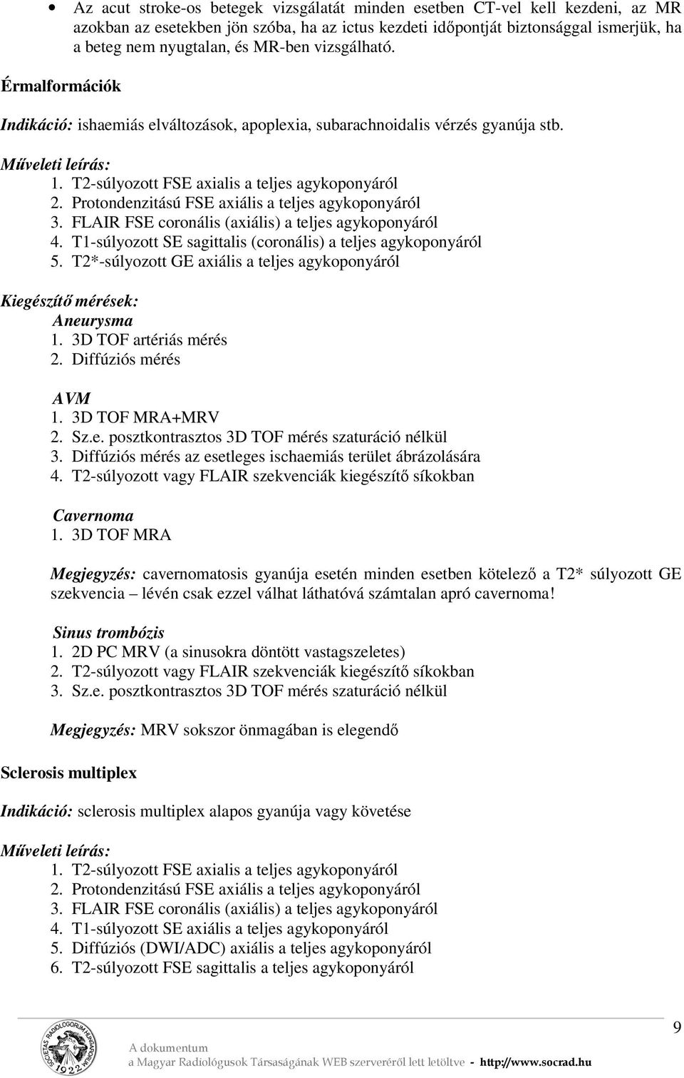 Protondenzitású FSE axiális a teljes agykoponyáról 3. FLAIR FSE coronális (axiális) a teljes agykoponyáról 4. T1-súlyozott SE sagittalis (coronális) a teljes agykoponyáról 5.