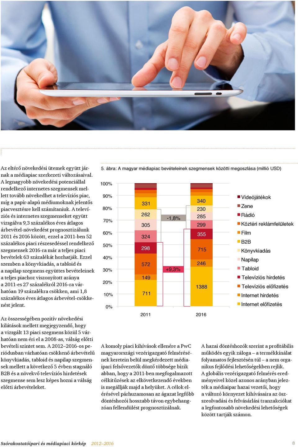 A televíziós és internetes szegmenseket együtt vizsgálva 9,3 százalékos éves átlagos árbevétel-növekedést prognosztizálunk 2011 és 2016 között, ezzel a 2011-ben 52 százalékos piaci részesedéssel