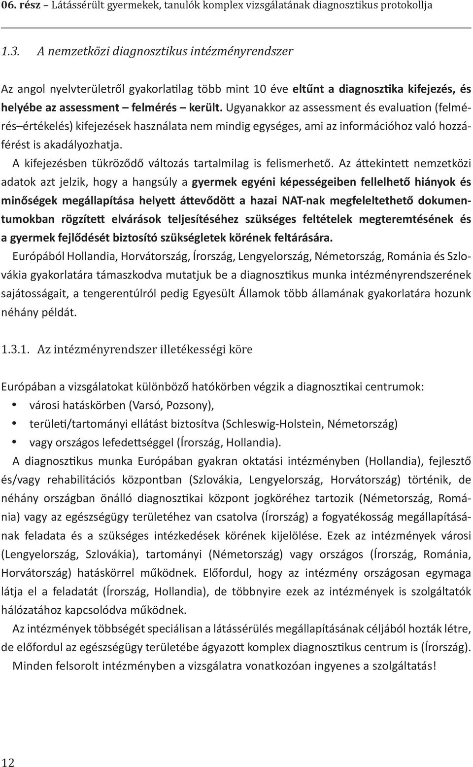 Ugyanakkor az assessment és evaluation (felmérés értékelés) kifejezések használata nem mindig egységes, ami az információhoz való hozzáférést is akadályozhatja.