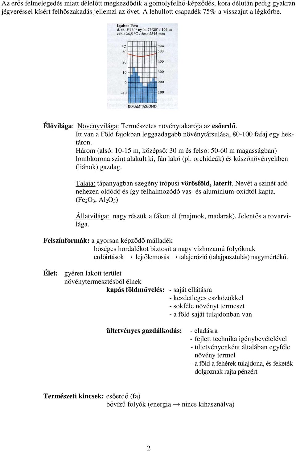 Három (alsó: 10-15 m, középső: 30 m és felső: 50-60 m magasságban) lombkorona szint alakult ki, fán lakó (pl. orchideák) és kúszónövényekben (liánok) gazdag.