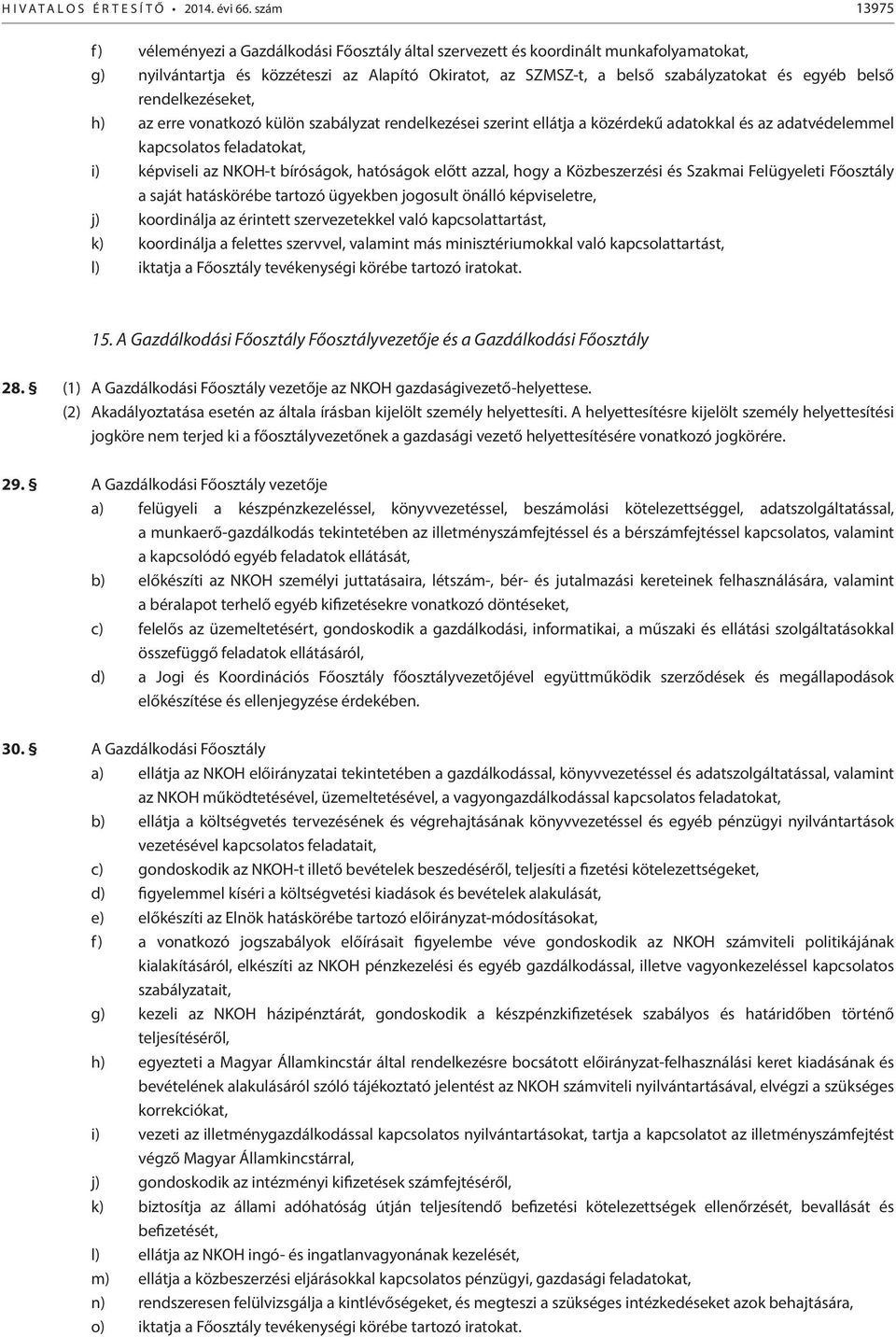 rendelkezéseket, h) az erre vonatkozó külön szabályzat rendelkezései szerint ellátja a közérdekű adatokkal és az adatvédelemmel kapcsolatos feladatokat, i) képviseli az NKOH-t bíróságok, hatóságok