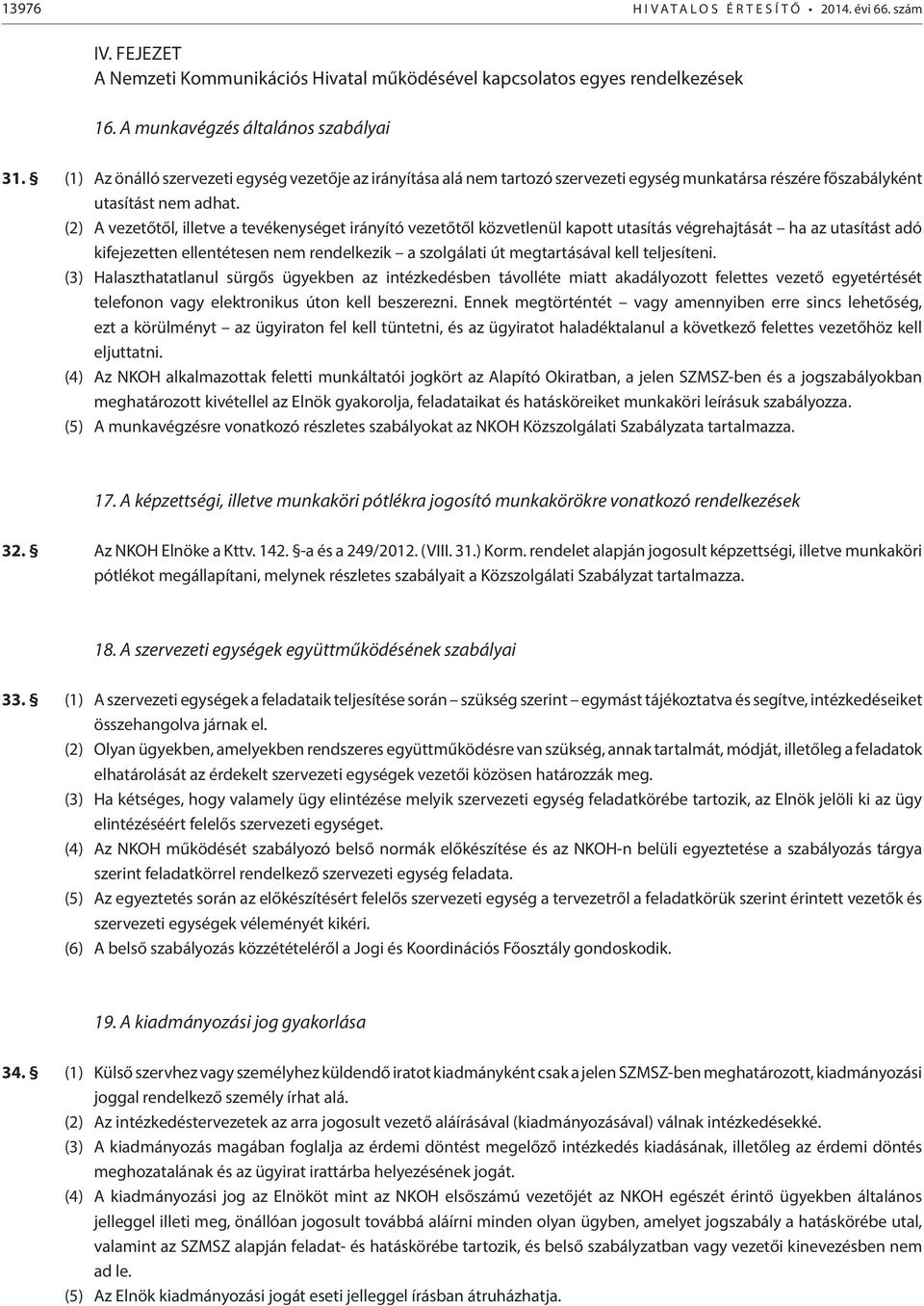 (2) A vezetőtől, illetve a tevékenységet irányító vezetőtől közvetlenül kapott utasítás végrehajtását ha az utasítást adó kifejezetten ellentétesen nem rendelkezik a szolgálati út megtartásával kell